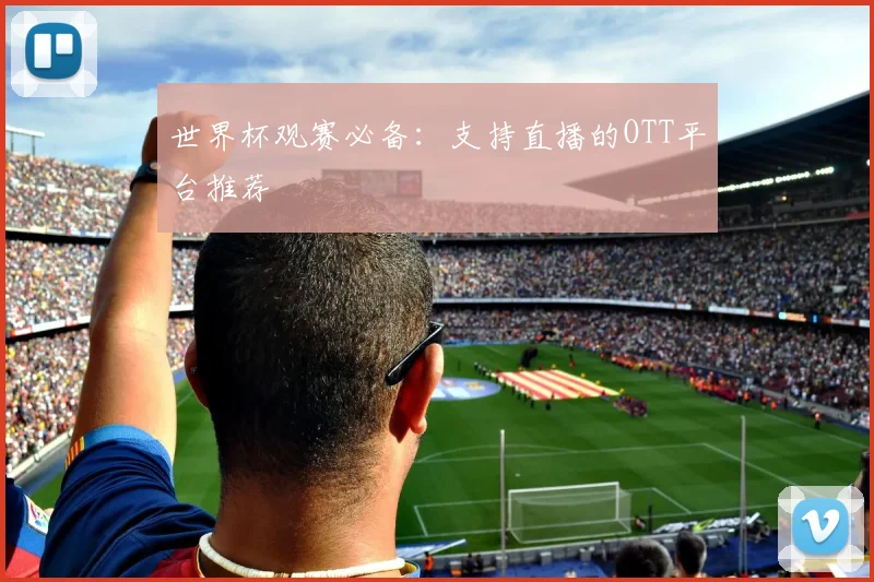 世界杯观赛必备：支持直播的OTT平台推荐
