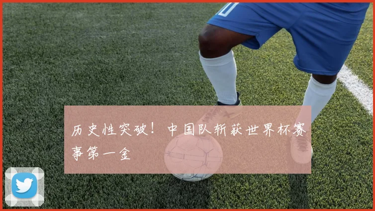 历史性突破！中国队斩获世界杯赛事第一金